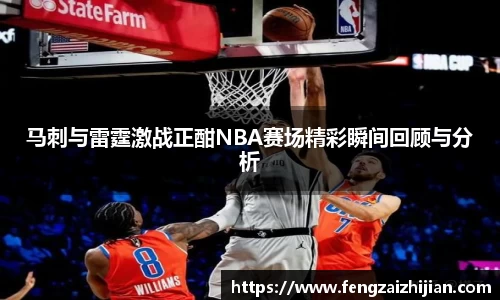 马刺与雷霆激战正酣NBA赛场精彩瞬间回顾与分析