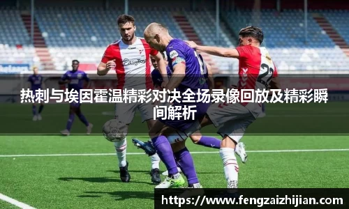 热刺与埃因霍温精彩对决全场录像回放及精彩瞬间解析